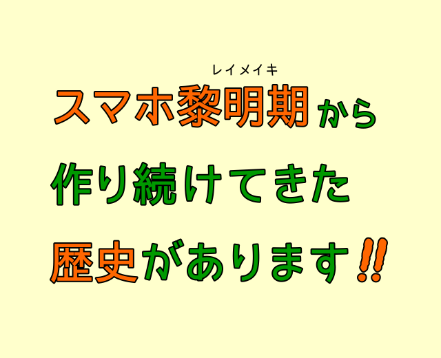 スマホ黎明期から作り続けてきた歴史があります‼︎